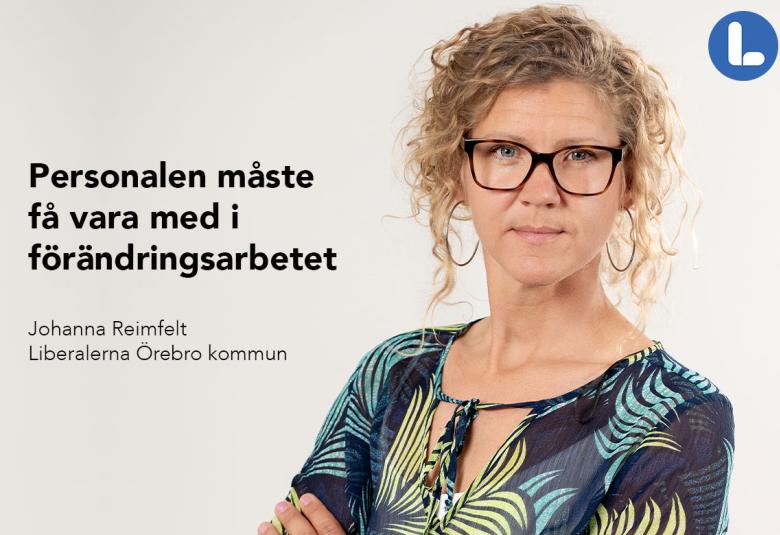 Johanna Reimfelt, Liberalerna Örebro kommun Talesperson i sociala välfärdsfrågor Ledamot Kommunfullmäktige  2:e vice ordförande Vård- och omsorgsnämnden