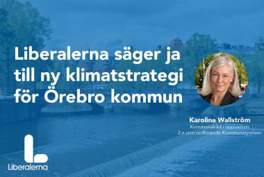 Kommunalråd Karolina Wallström (L): Liberalerna säger ja till ny klimatstrategi för Örebro kommun